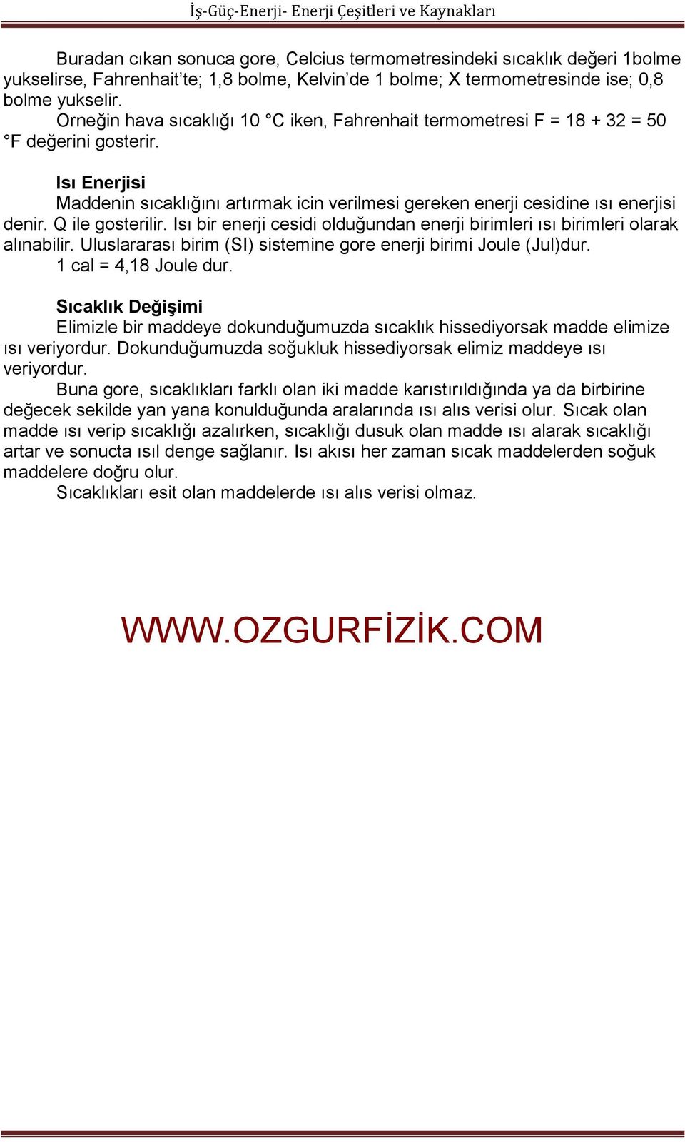 Q ile gosterilir. Isı bir enerji cesidi olduğundan enerji birimleri ısı birimleri olarak alınabilir. Uluslararası birim (SI) sistemine gore enerji birimi Joule (Jul)dur. 1 cal = 4,18 Joule dur.