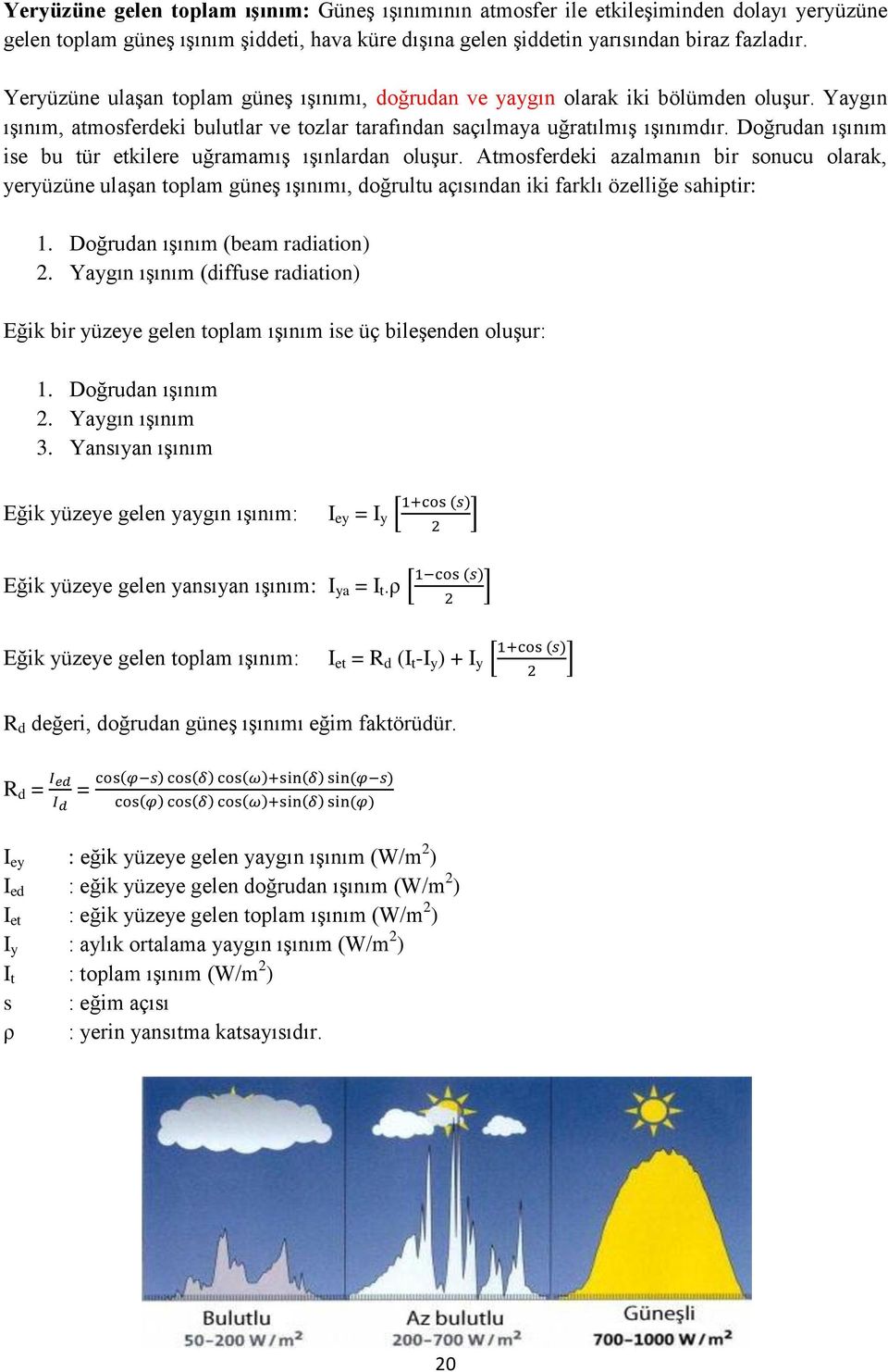 Doğrudan ışınım ise bu tür etkilere uğramamış ışınlardan oluşur. Atmosferdeki azalmanın bir sonucu olarak, yeryüzüne ulaşan toplam güneş ışınımı, doğrultu açısından iki farklı özelliğe sahiptir: 1.