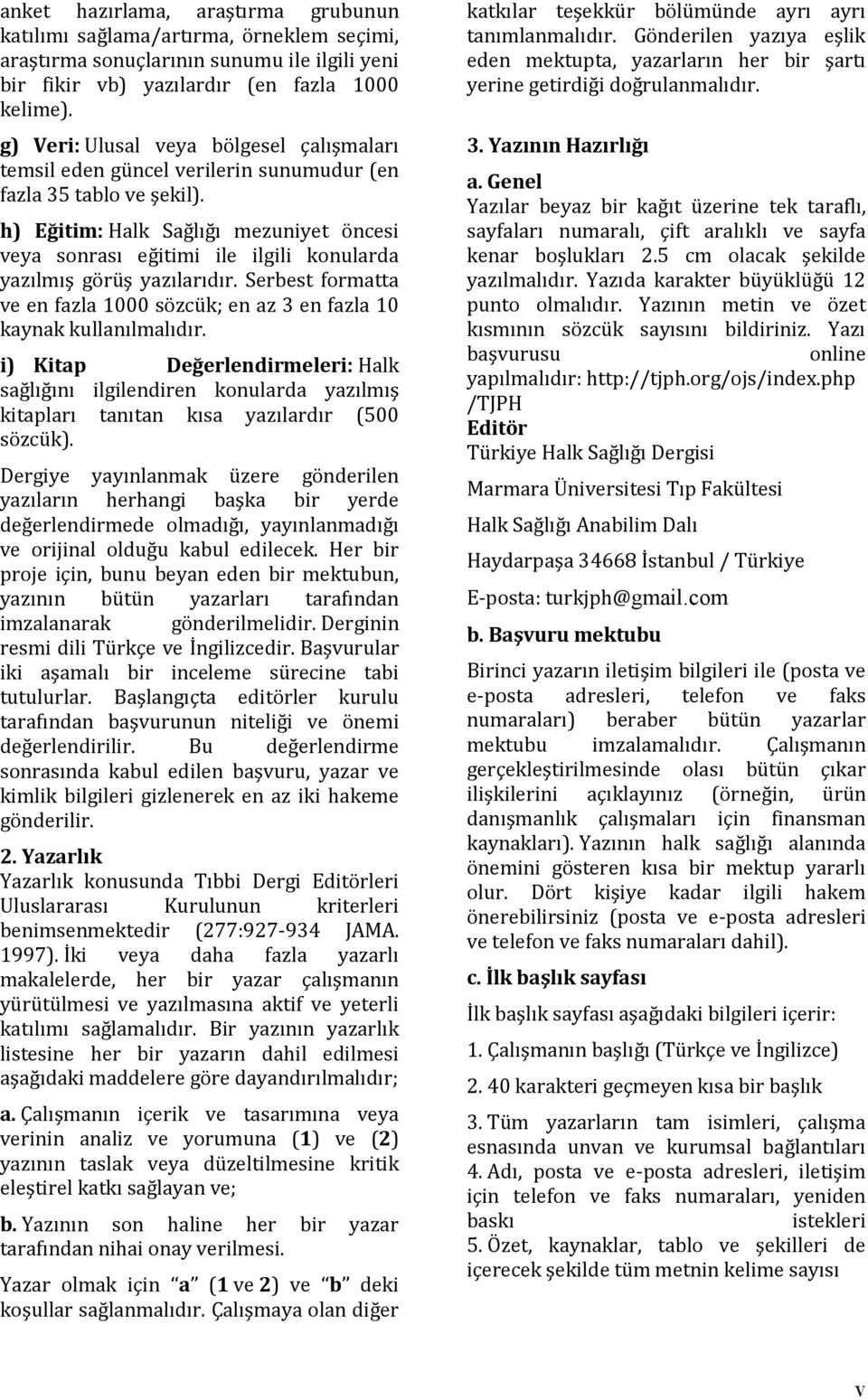 h) Eğitim: Halk Sağlığı mezuniyet öncesi veya sonrası eğitimi ile ilgili konularda yazılmış görüş yazılarıdır. Serbest formatta ve en fazla 1000 sözcük; en az 3 en fazla 10 kaynak kullanılmalıdır.