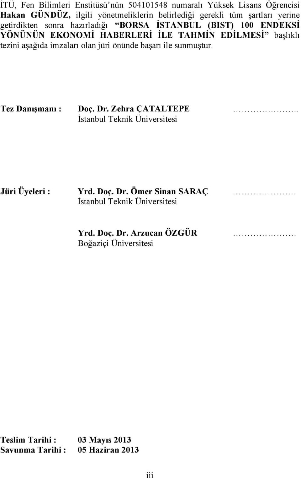 olan jüri önünde başarı ile sunmuştur. Tez Danışmanı : Doç. Dr. Zehra ÇATALTEPE.. İstanbul Teknik Üniversitesi Jüri Üyeleri : Yrd. Doç. Dr. Ömer Sinan SARAÇ.