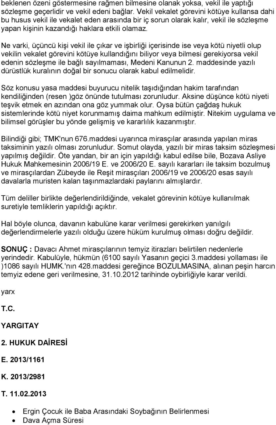 Ne varki, üçüncü kişi vekil ile çıkar ve işbirliği içerisinde ise veya kötü niyetli olup vekilin vekalet görevini kötüye kullandığını biliyor veya bilmesi gerekiyorsa vekil edenin sözleşme ile bağlı