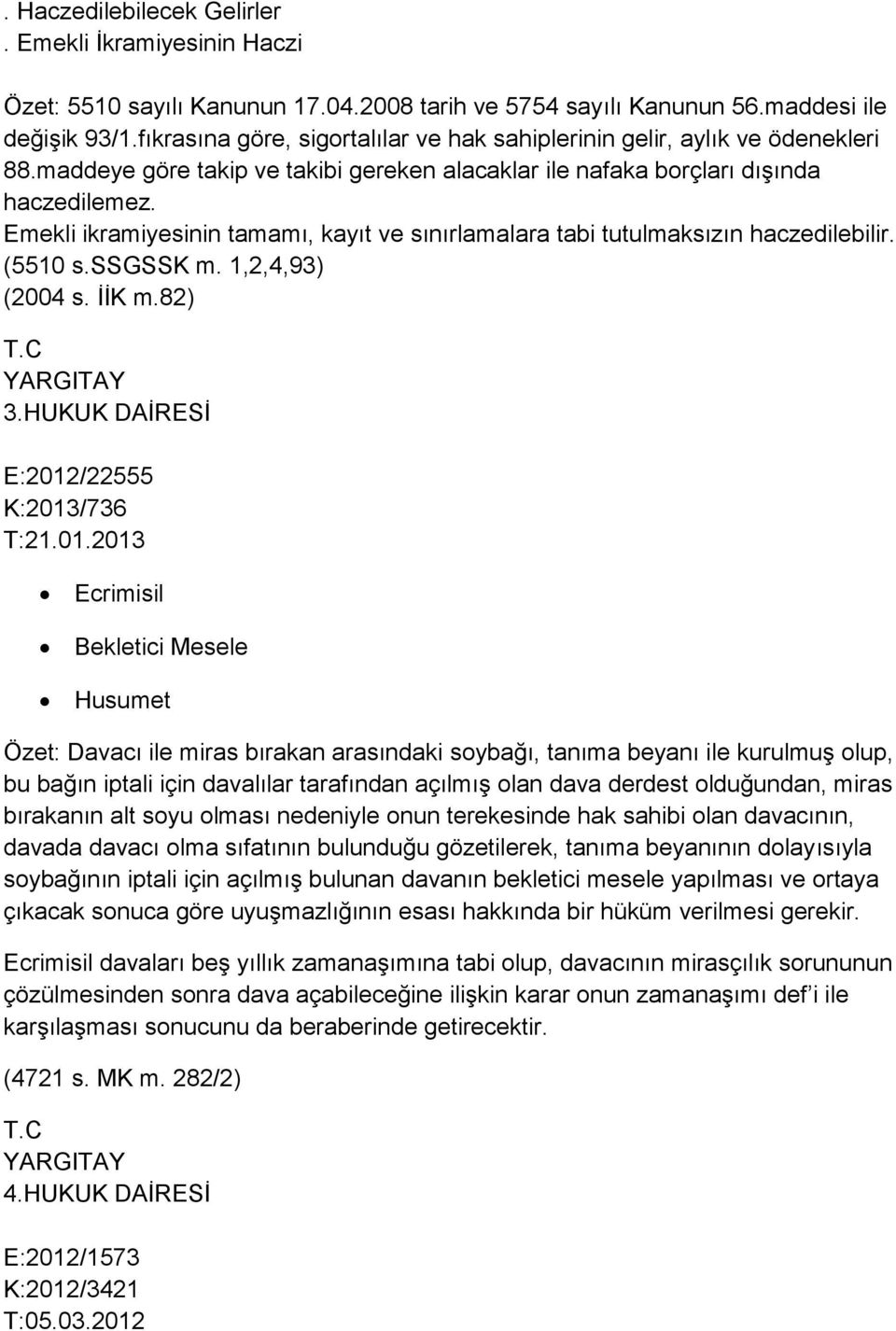 Emekli ikramiyesinin tamamı, kayıt ve sınırlamalara tabi tutulmaksızın haczedilebilir. (5510 s.ssgssk m. 1,2,4,93) (2004 s. İİK m.82) 3.HUKUK DAİRESİ E:2012