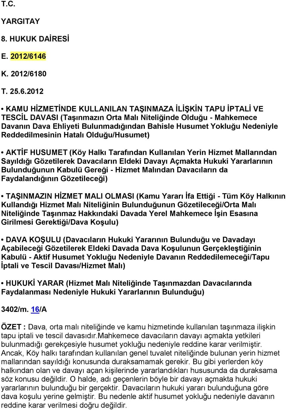 Bahisle Husumet Yokluğu Nedeniyle Reddedilmesinin Hatalı Olduğu/Husumet) AKTİF HUSUMET (Köy Halkı Tarafından Kullanılan Yerin Hizmet Mallarından Sayıldığı Gözetilerek Davacıların Eldeki Davayı