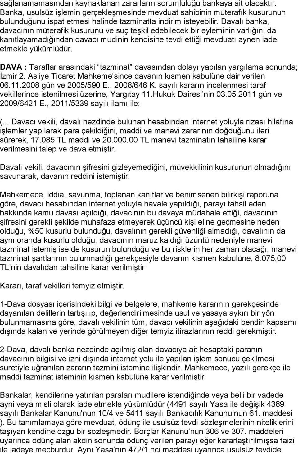 Davalı banka, davacının müterafik kusurunu ve suç teşkil edebilecek bir eyleminin varlığını da kanıtlayamadığından davacı mudinin kendisine tevdi ettiği mevduatı aynen iade etmekle yükümlüdür.