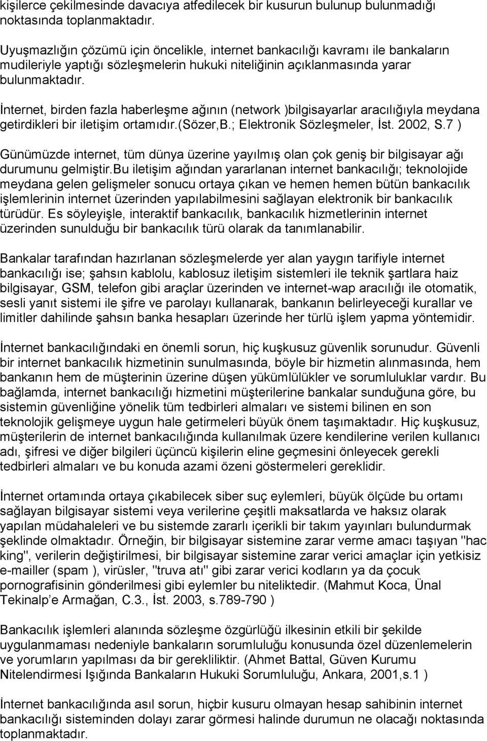 İnternet, birden fazla haberleşme ağının (network )bilgisayarlar aracılığıyla meydana getirdikleri bir iletişim ortamıdır.(sözer,b.; Elektronik Sözleşmeler, İst. 2002, S.