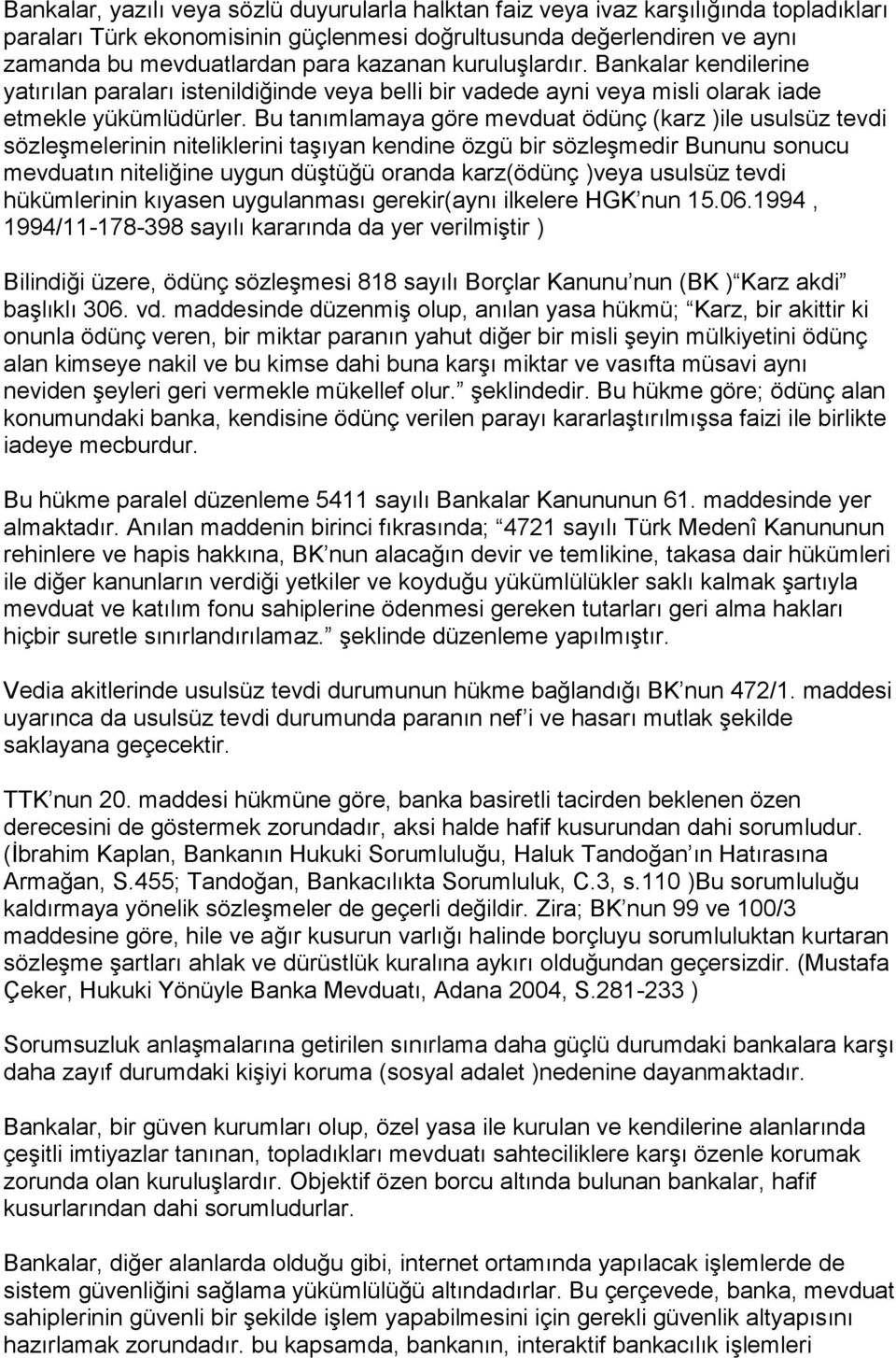 Bu tanımlamaya göre mevduat ödünç (karz )ile usulsüz tevdi sözleşmelerinin niteliklerini taşıyan kendine özgü bir sözleşmedir Bununu sonucu mevduatın niteliğine uygun düştüğü oranda karz(ödünç )veya