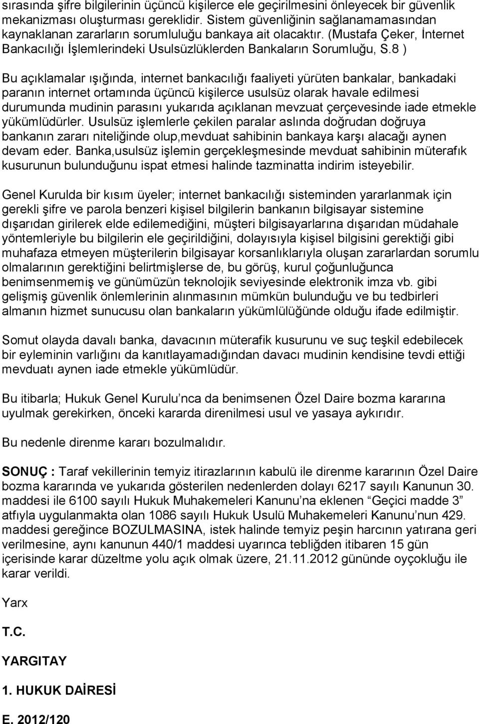 8 ) Bu açıklamalar ışığında, internet bankacılığı faaliyeti yürüten bankalar, bankadaki paranın internet ortamında üçüncü kişilerce usulsüz olarak havale edilmesi durumunda mudinin parasını yukarıda