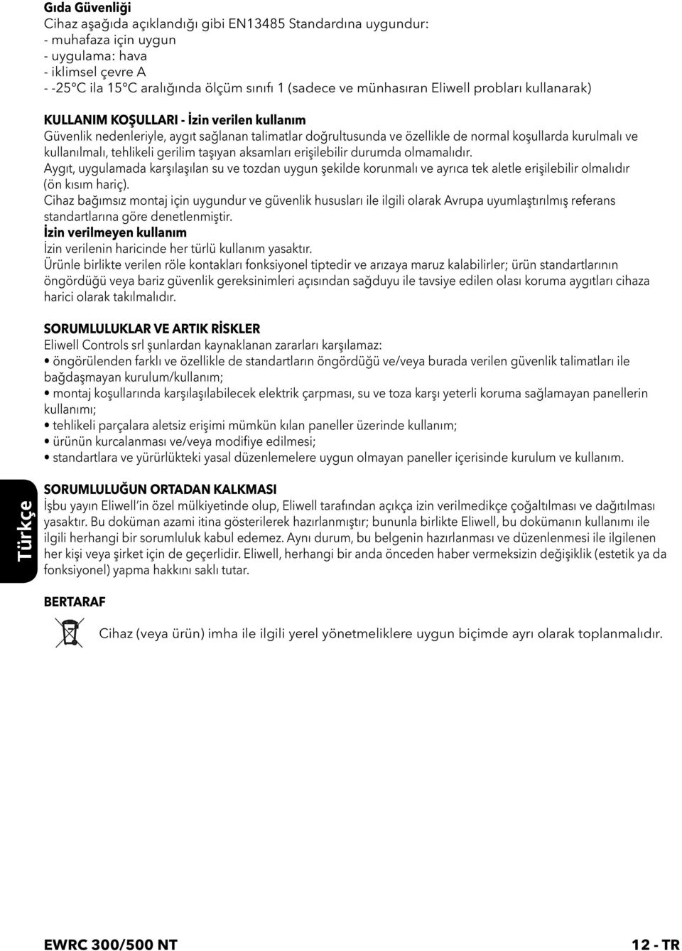 tehlikeli gerilim taşıyan aksamları erişilebilir durumda olmamalıdır. Aygıt, uygulamada karşılaşılan su ve tozdan uygun şekilde korunmalı ve ayrıca tek aletle erişilebilir olmalıdır (ön kısım hariç).