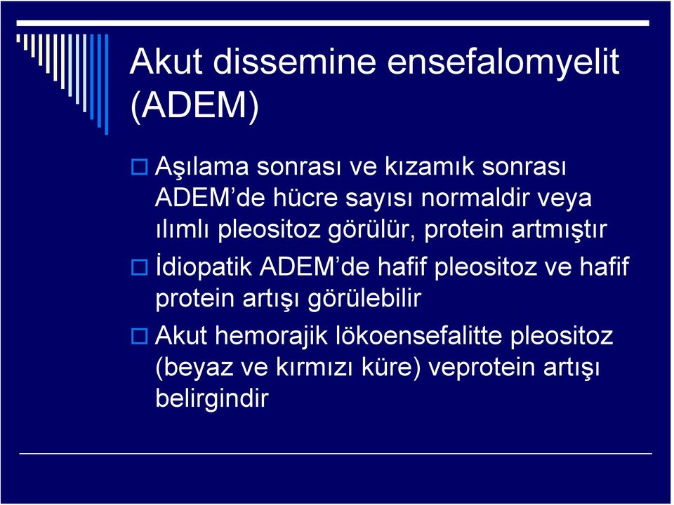 İdiopatik ADEM de hafif pleositoz ve hafif protein artışı görülebilir Akut