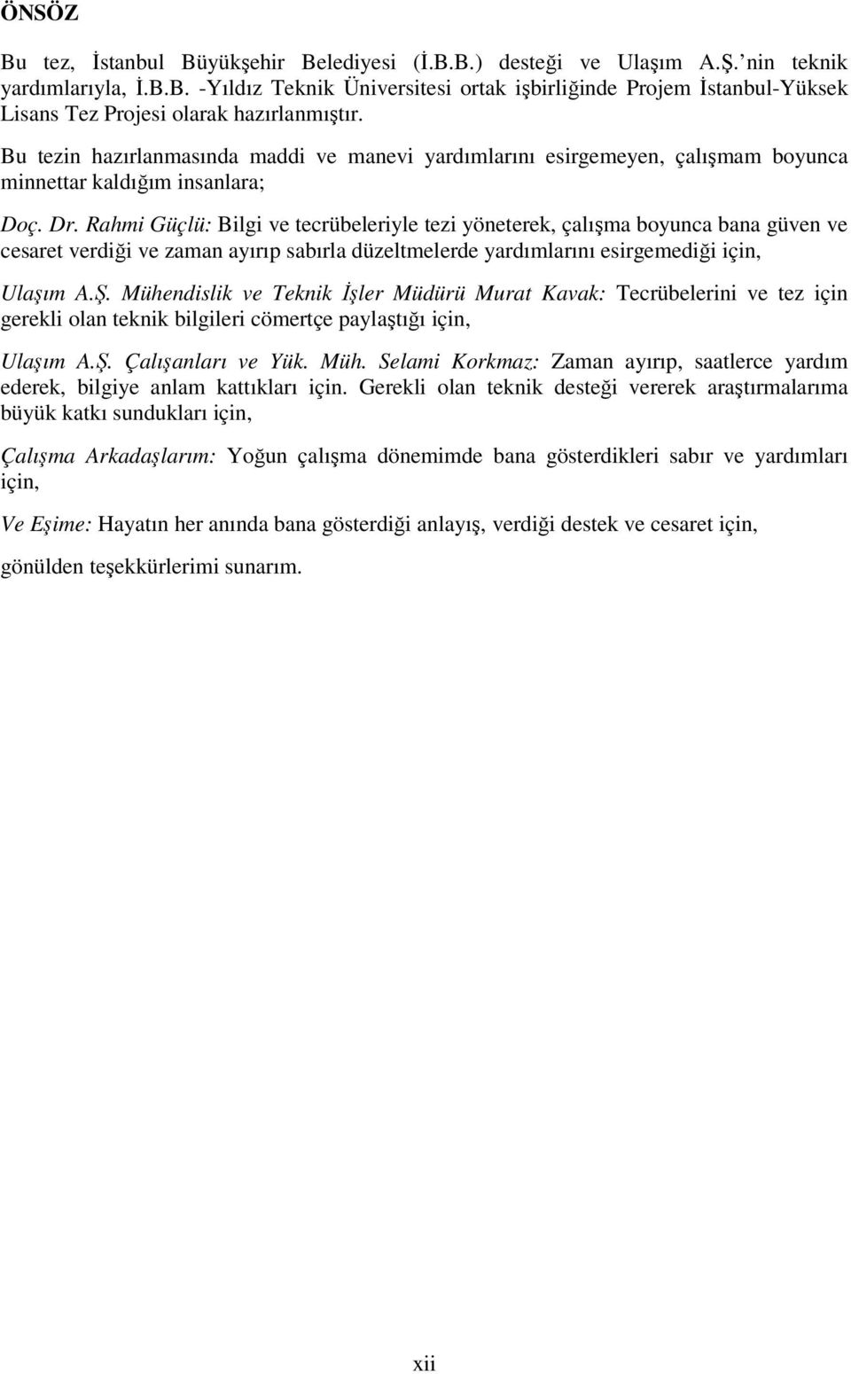 Rahmi Güçlü: Bilgi ve tecrübeleriyle tezi yöneterek, çalışma boyunca bana güven ve cesaret verdiği ve zaman ayırıp sabırla düzeltmelerde yardımlarını esirgemediği için, Ulaşım A.Ş.