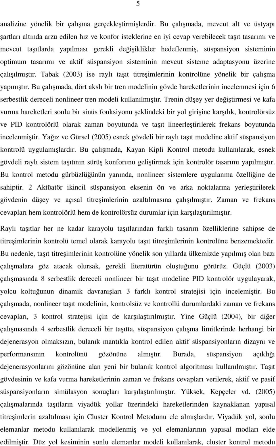 süspansiyon sisteminin optimum tasarımı ve aktif süspansiyon sisteminin mevcut sisteme adaptasyonu üzerine çalışılmıştır.