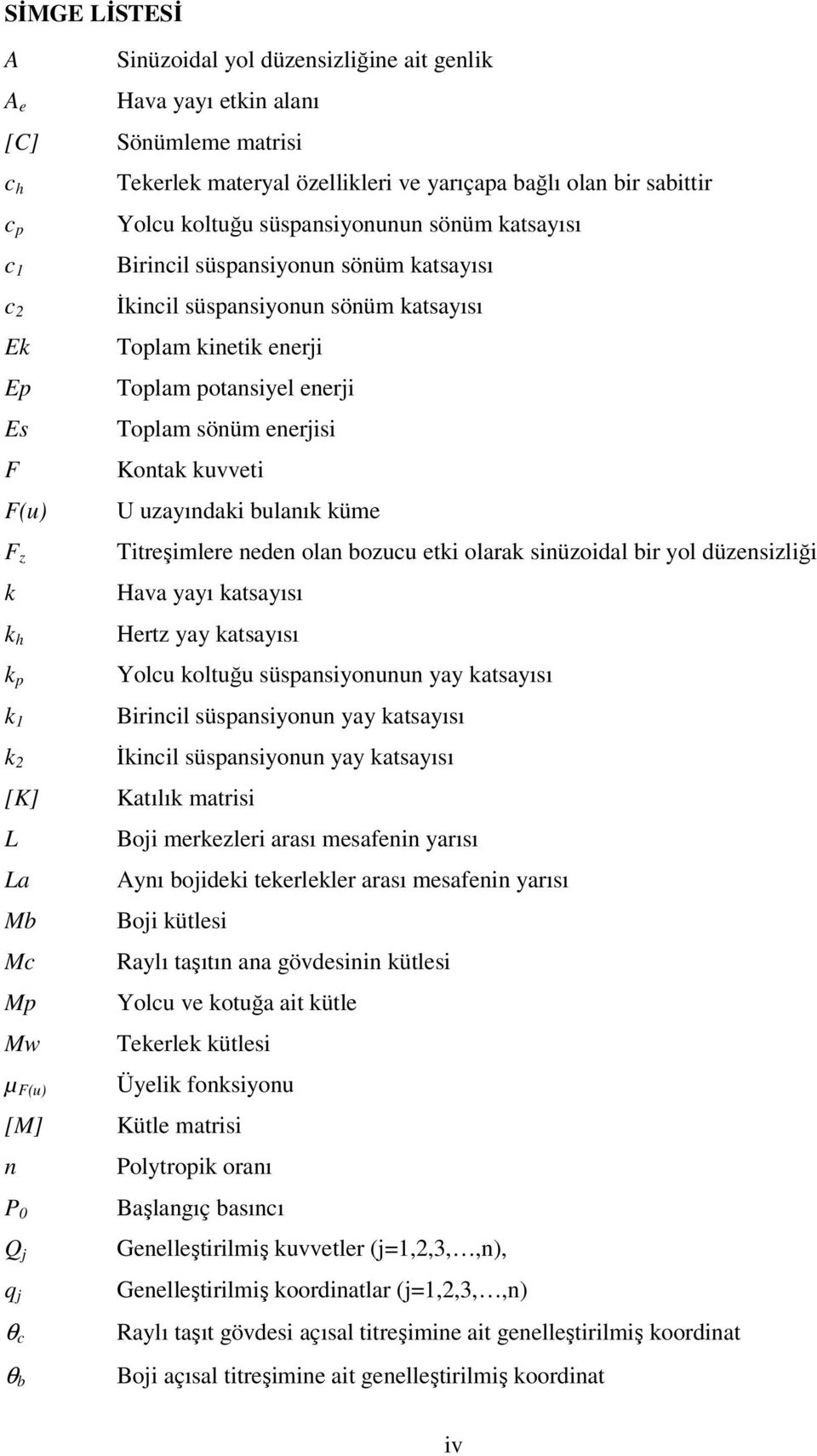 potansiyel enerji Toplam sönüm enerjisi Kontak kuvveti U uzayındaki bulanık küme Titreşimlere neden olan bozucu etki olarak sinüzoidal bir yol düzensizliği Hava yayı katsayısı Hertz yay katsayısı