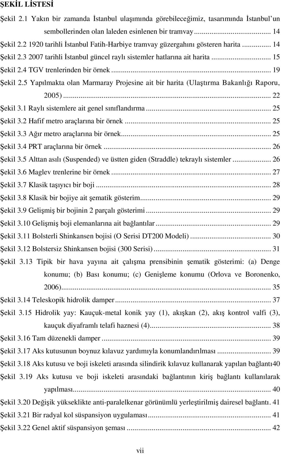 .. 19 Şekil 2.5 Yapılmakta olan Marmaray Projesine ait bir harita (Ulaştırma Bakanlığı Raporu, 25)... 22 Şekil 3.1 Raylı sistemlere ait genel sınıflandırma... 25 Şekil 3.