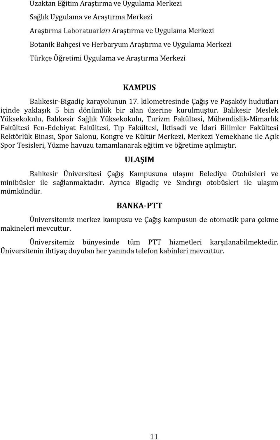 Balıkesir Meslek Yüksekokulu, Balıkesir Sağlık Yüksekokulu, Turizm Fakültesi, Mühendislik-Mimarlık Fakültesi Fen-Edebiyat Fakültesi, Tıp Fakültesi, İktisadi ve İdari Bilimler Fakültesi Rektörlük