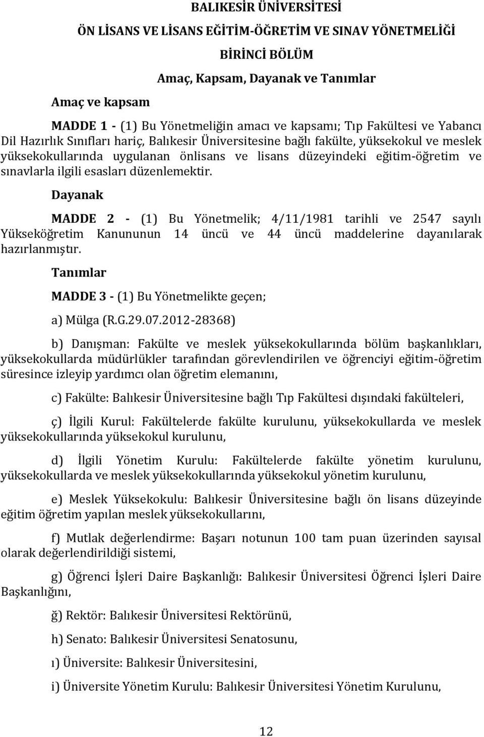 ilgili esasları düzenlemektir. Dayanak MADDE 2 - (1) Bu Yönetmelik; 4/11/1981 tarihli ve 2547 sayılı Yükseköğretim Kanununun 14 üncü ve 44 üncü maddelerine dayanılarak hazırlanmıştır.