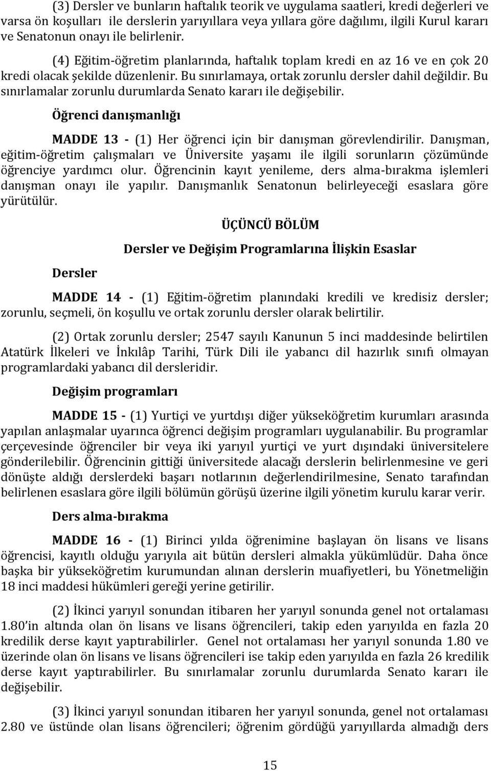 Bu sınırlamalar zorunlu durumlarda Senato kararı ile değişebilir. Öğrenci danışmanlığı MADDE 13 - (1) Her öğrenci için bir danışman görevlendirilir.