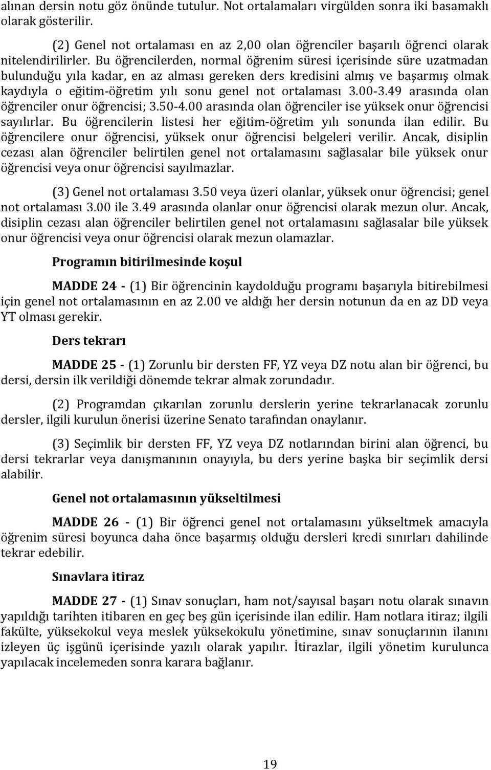 ortalaması 3.00-3.49 arasında olan öğrenciler onur öğrencisi; 3.50-4.00 arasında olan öğrenciler ise yüksek onur öğrencisi sayılırlar.