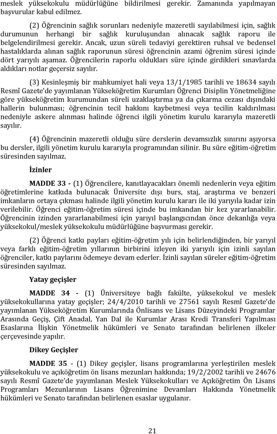 Ancak, uzun süreli tedaviyi gerektiren ruhsal ve bedensel hastalıklarda alınan sağlık raporunun süresi öğrencinin azami öğrenim süresi içinde dört yarıyılı aşamaz.