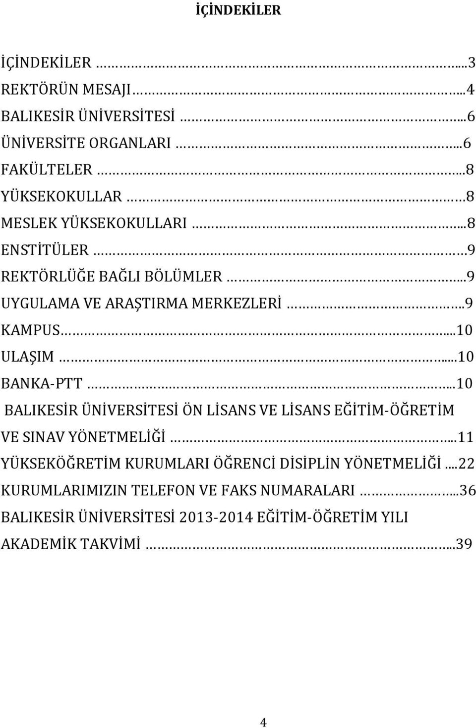 ..10 ULAŞIM...10 BANKA-PTT..10 BALIKESİR ÜNİVERSİTESİ ÖN LİSANS VE LİSANS EĞİTİM-ÖĞRETİM VE SINAV YÖNETMELİĞİ.