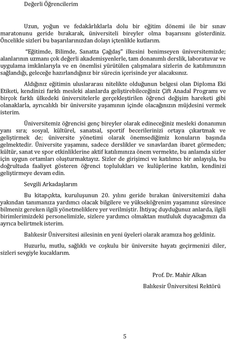 Eğitimde, Bilimde, Sanatta Çağdaş ilkesini benimseyen üniversitemizde; alanlarının uzmanı çok değerli akademisyenlerle, tam donanımlı derslik, laboratuvar ve uygulama imkânlarıyla ve en önemlisi