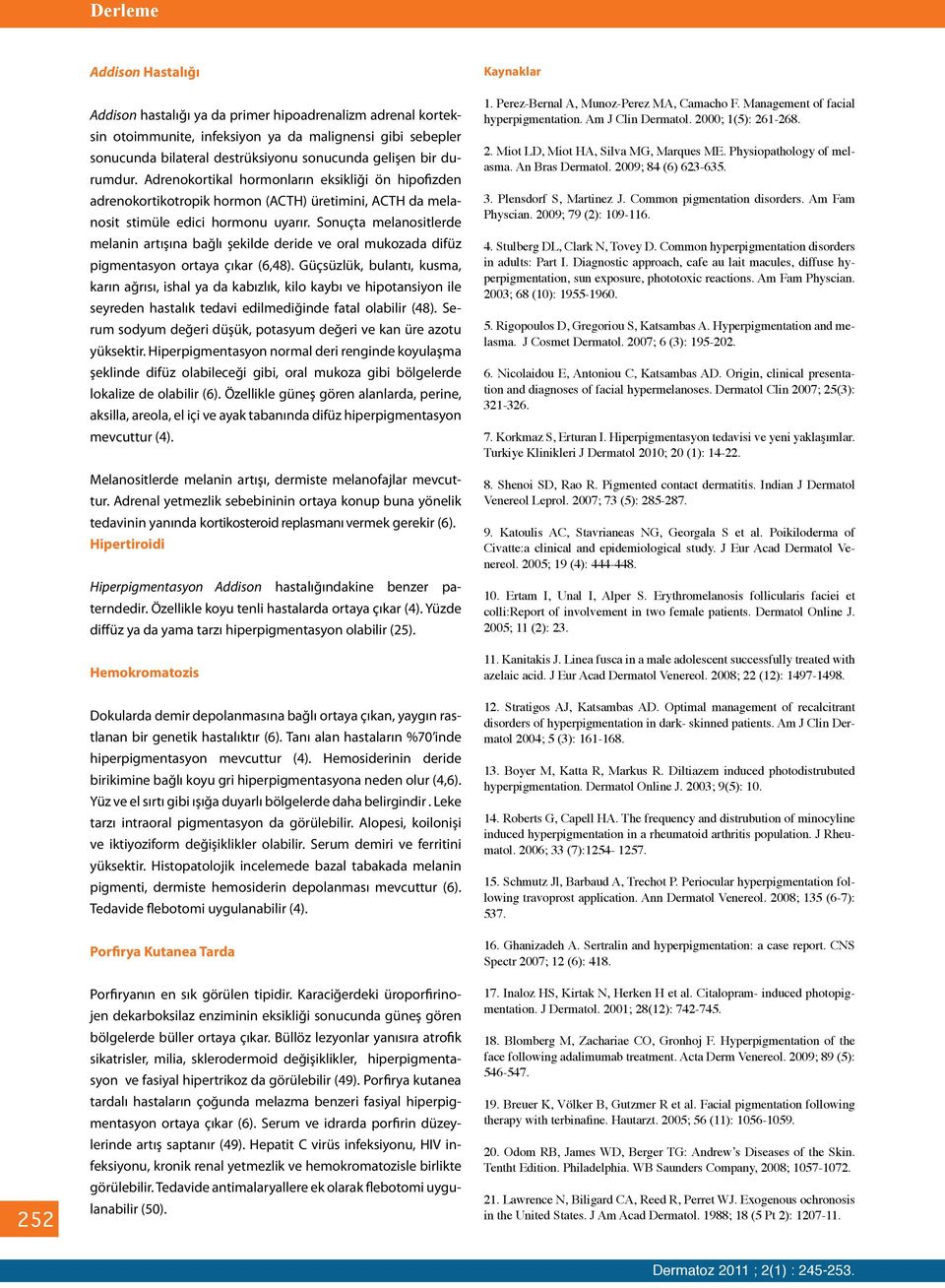 Sonuçta melanositlerde melanin artışına bağlı şekilde deride ve oral mukozada difüz pigmentasyon ortaya çıkar (6,48).