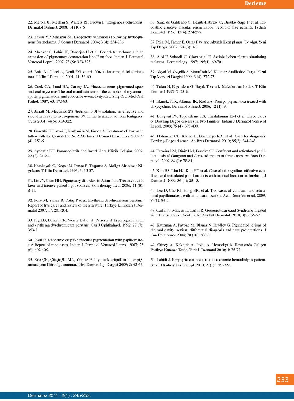 2007; 73 (5): 323-325. 25. Baba M, Yücel A, Denli YG ve ark. Yüzün kahverengi lekelerinde tanı. T Klin J Dermatol 2001; 11: 56-60. 26. Cook CA, Lund BA, Carney JA.