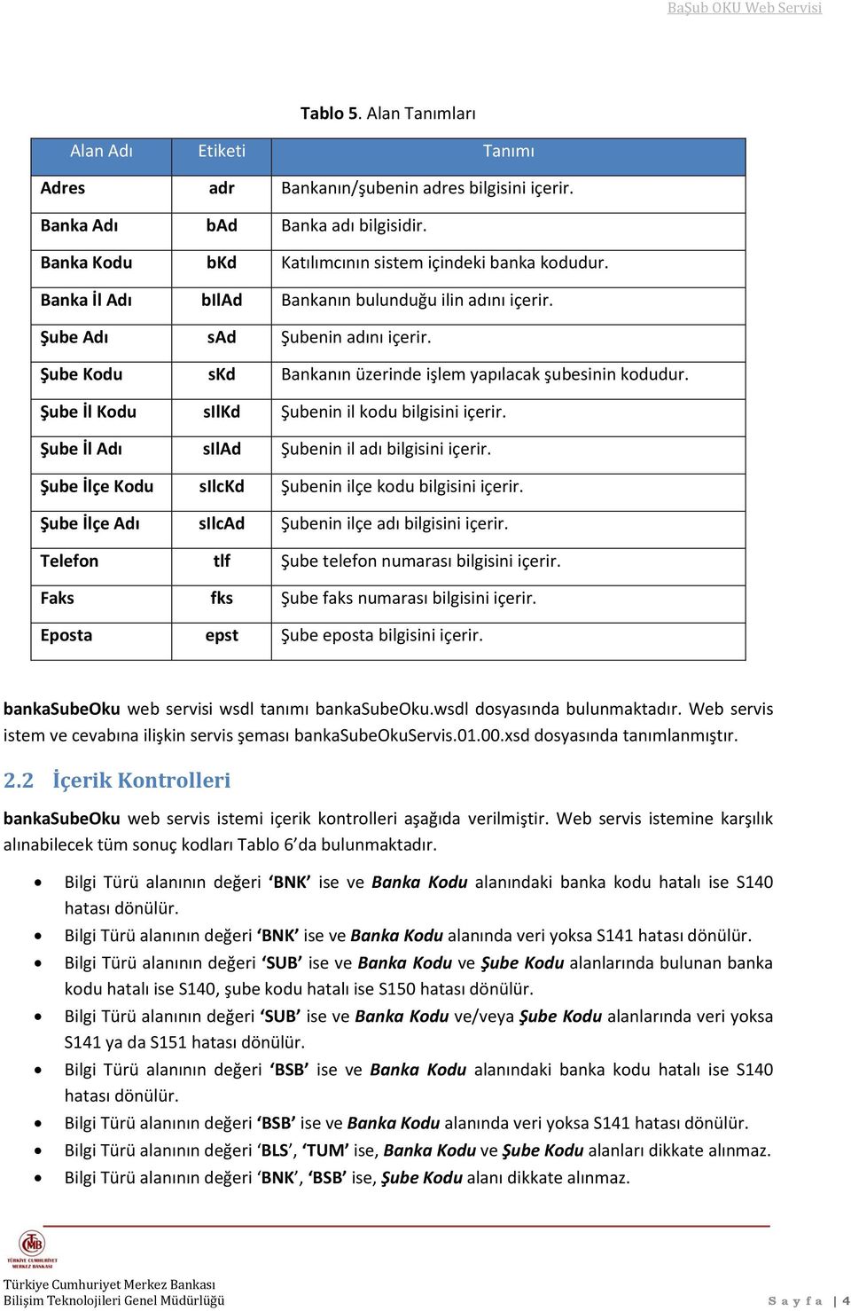 Şube İl Kodu silkd Şubenin il kodu bilgisini içerir. Şube İl Adı silad Şubenin il adı bilgisini içerir. Şube İlçe Kodu silckd Şubenin ilçe kodu bilgisini içerir.