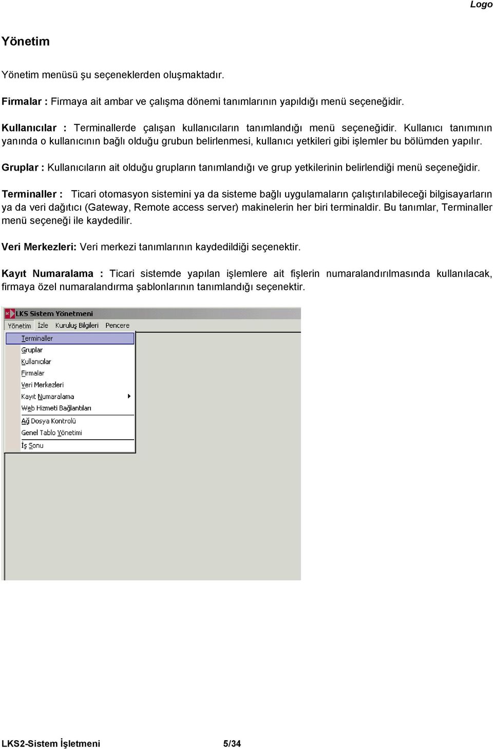 Kullanıcı tanımının yanında o kullanıcının bağlı olduğu grubun belirlenmesi, kullanıcı yetkileri gibi işlemler bu bölümden yapılır.