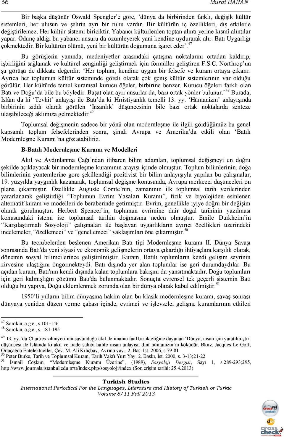 Ödünç aldığı bu yabancı unsuru da özümleyerek yani kendine uydurarak alır. Batı Uygarlığı çökmektedir. Bir kültürün ölümü, yeni bir kültürün doğumuna iģaret eder.