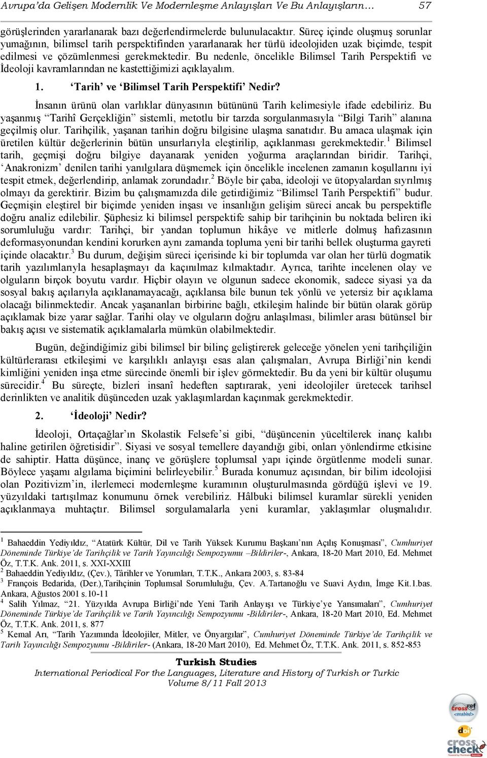 Bu nedenle, öncelikle Bilimsel Tarih Perspektifi ve Ġdeoloji kavramlarından ne kastettiğimizi açıklayalım. 1. Tarih ve Bilimsel Tarih Perspektifi Nedir?