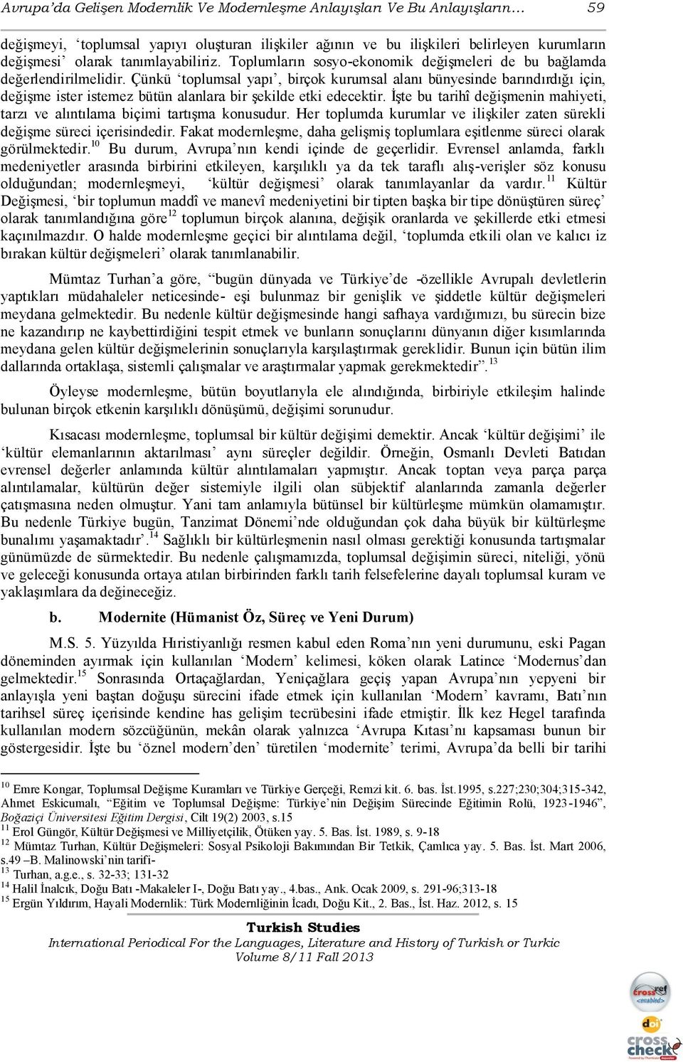 Çünkü toplumsal yapı, birçok kurumsal alanı bünyesinde barındırdığı için, değiģme ister istemez bütün alanlara bir Ģekilde etki edecektir.