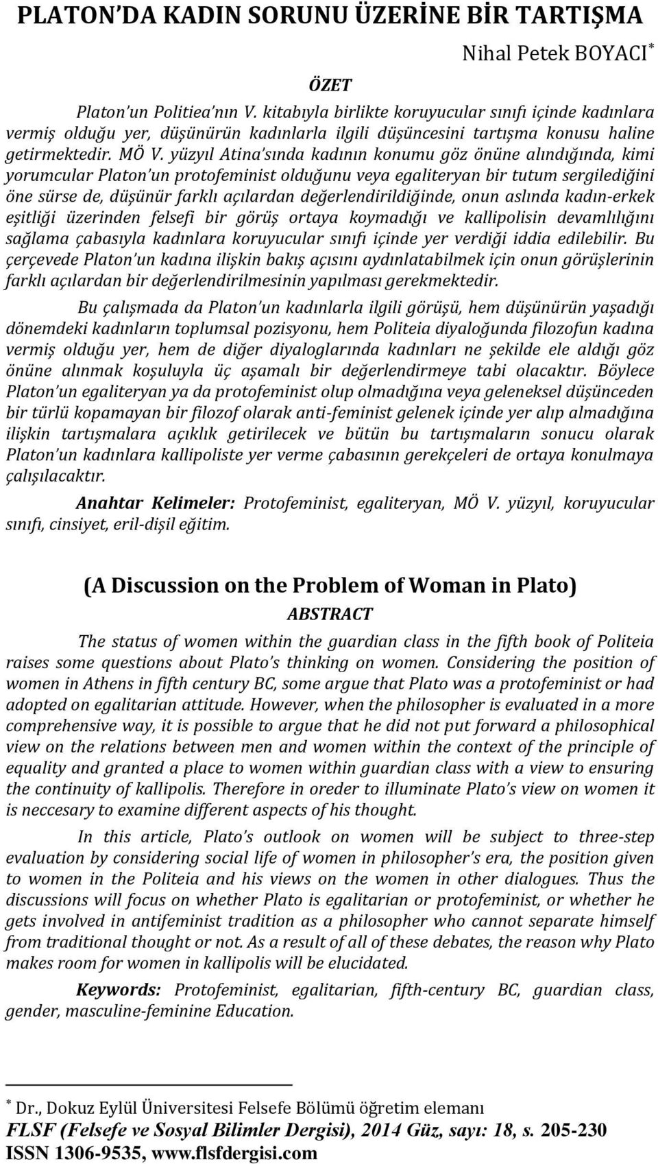 yüzyıl Atina sında kadının konumu göz önüne alındığında, kimi yorumcular Platon un protofeminist olduğunu veya egaliteryan bir tutum sergilediğini öne sürse de, düşünür farklı açılardan