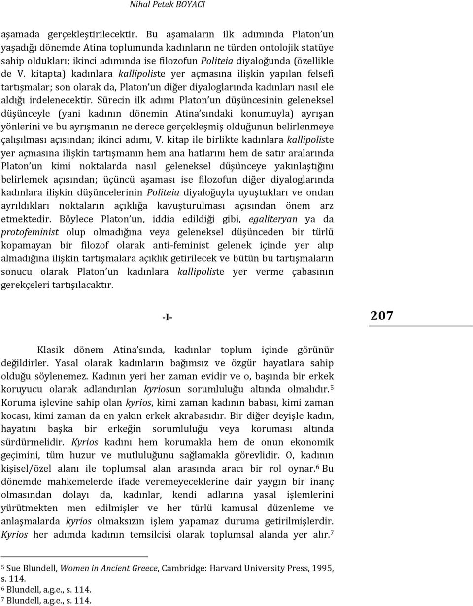 kitapta) kadınlara kallipoliste yer açmasına ilişkin yapılan felsefi tartışmalar; son olarak da, Platon un diğer diyaloglarında kadınları nasıl ele aldığı irdelenecektir.