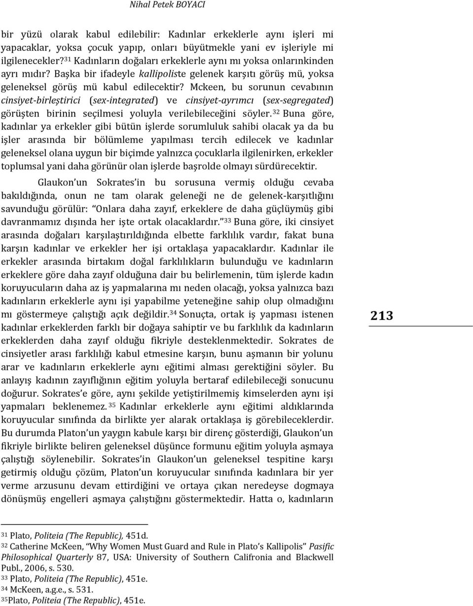 Mckeen, bu sorunun cevabının cinsiyet-birleştirici (sex-integrated) ve cinsiyet-ayrımcı (sex-segregated) görüşten birinin seçilmesi yoluyla verilebileceğini söyler.