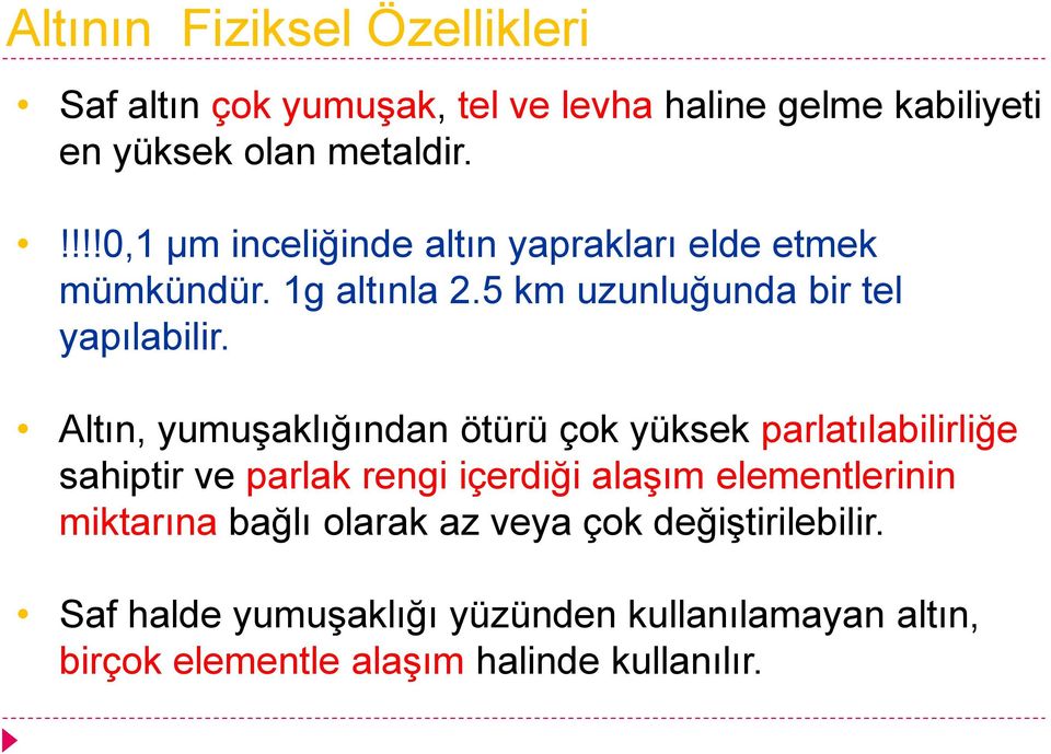 Altın, yumuşaklığından ötürü çok yüksek parlatılabilirliğe sahiptir ve parlak rengi içerdiği alaşım elementlerinin