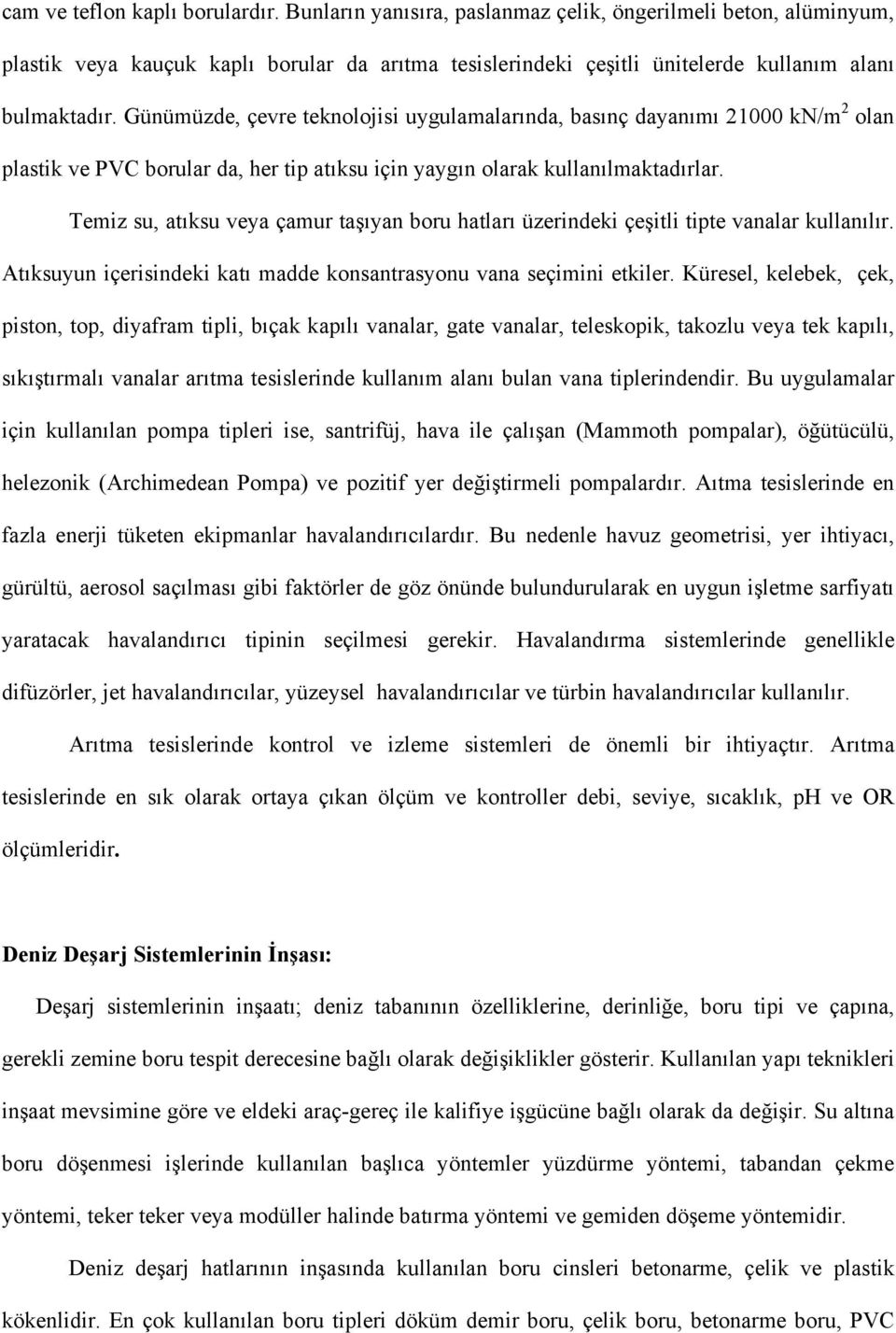 Günümüzde, çevre teknolojisi uygulamalarında, basınç dayanımı 21000 kn/m 2 olan plastik ve PVC borular da, her tip atıksu için yaygın olarak kullanılmaktadırlar.