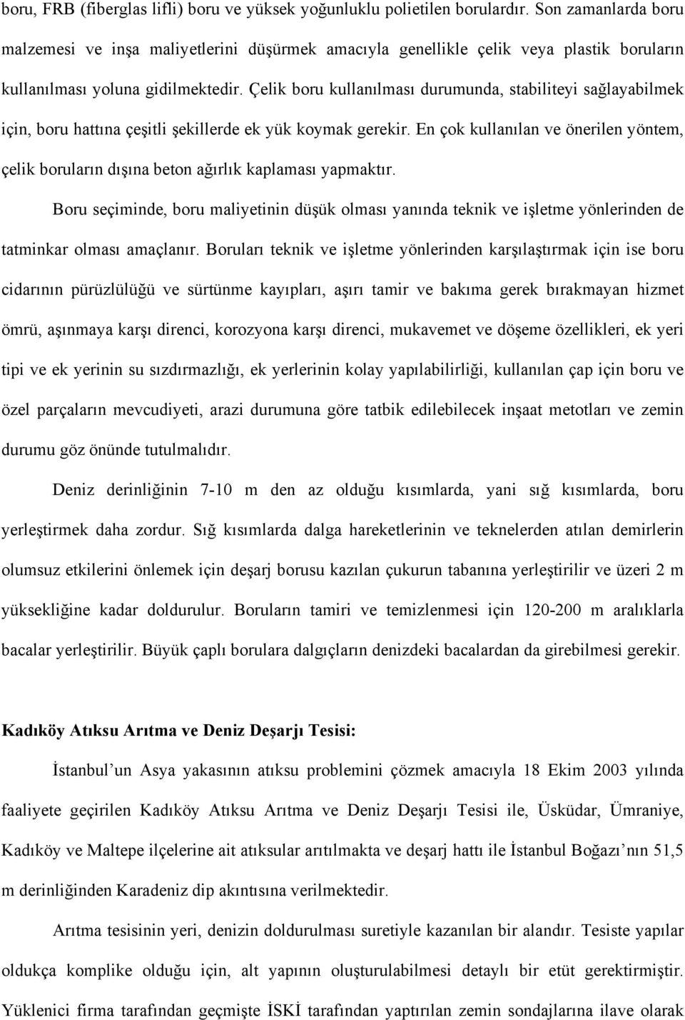 Çelik boru kullanılması durumunda, stabiliteyi sağlayabilmek için, boru hattına çeşitli şekillerde ek yük koymak gerekir.