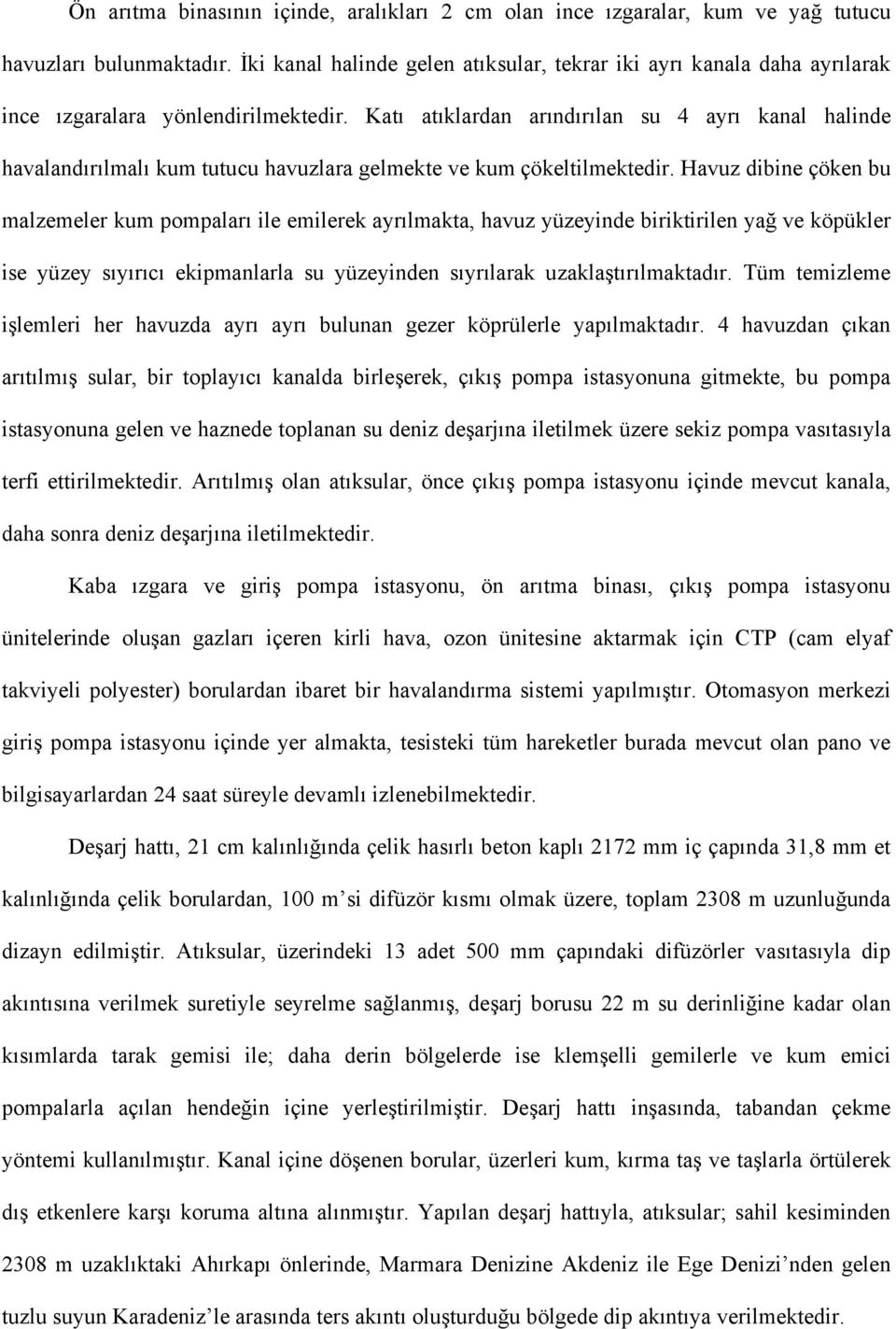 Katı atıklardan arındırılan su 4 ayrı kanal halinde havalandırılmalı kum tutucu havuzlara gelmekte ve kum çökeltilmektedir.