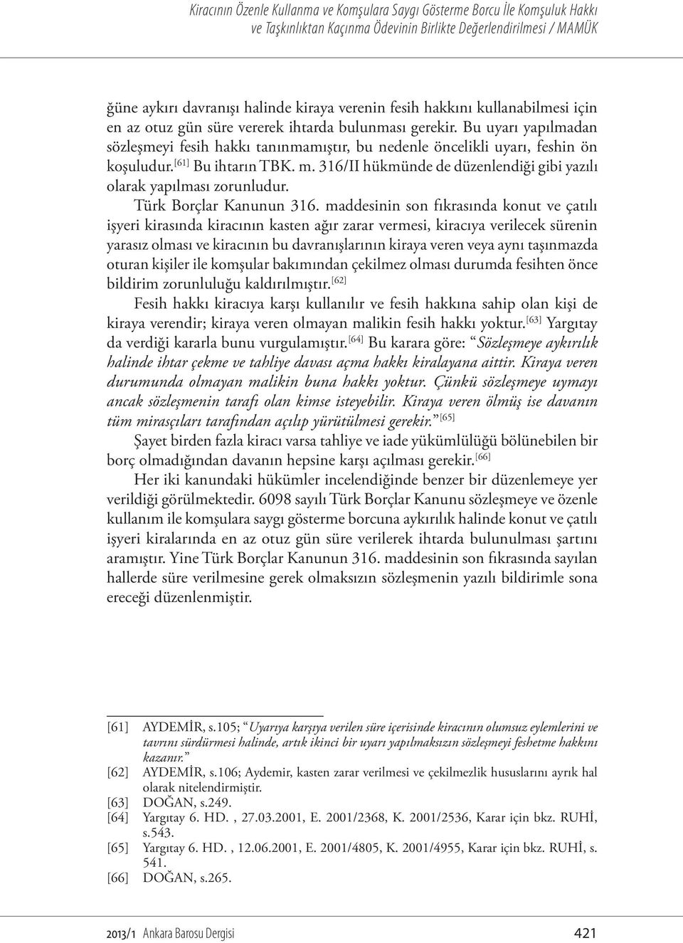 316/II hükmünde de düzenlendiği gibi yazılı olarak yapılması zorunludur. Türk Borçlar Kanunun 316.