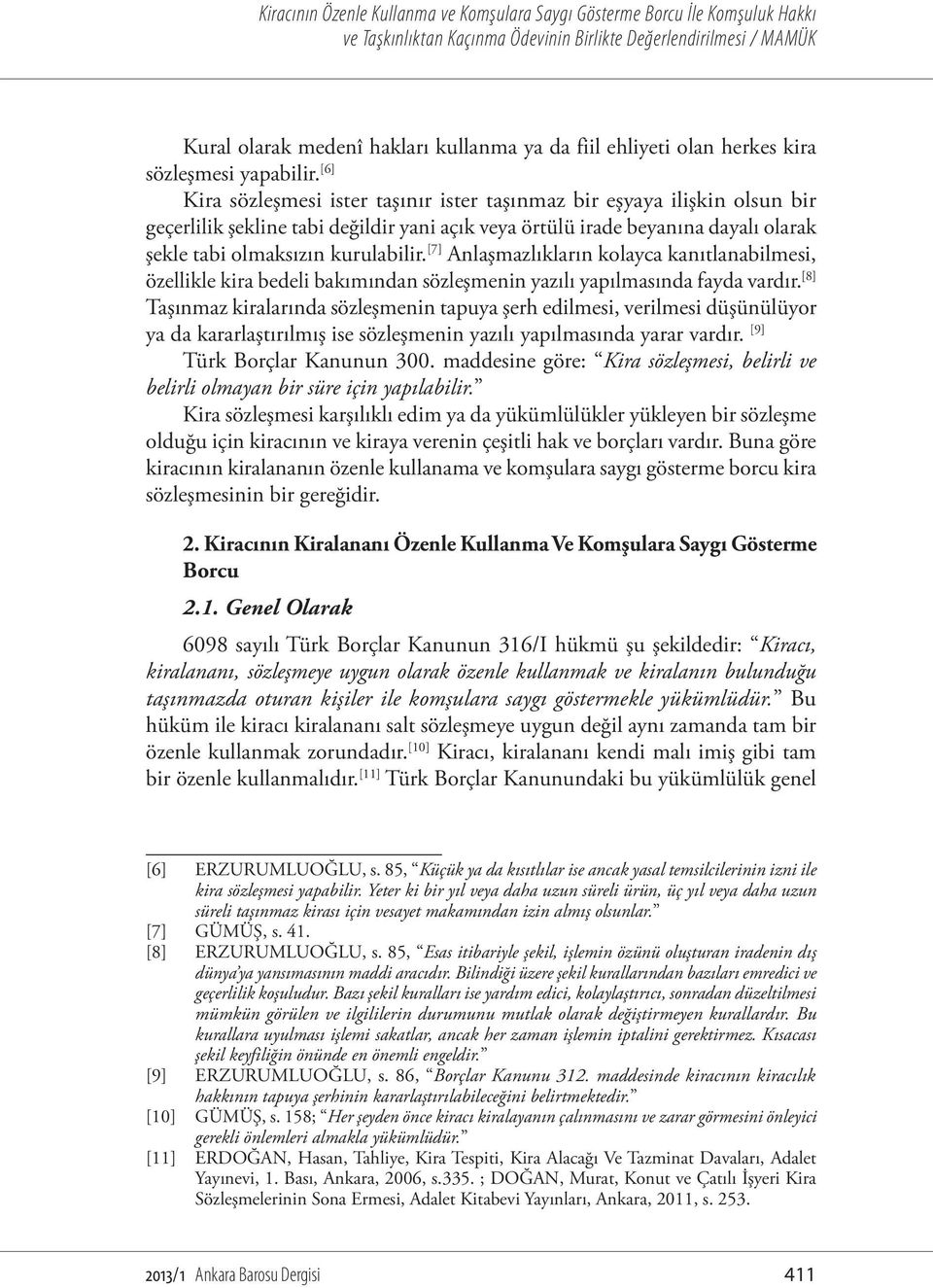 [7] Anlaşmazlıkların kolayca kanıtlanabilmesi, özellikle kira bedeli bakımından sözleşmenin yazılı yapılmasında fayda vardır.