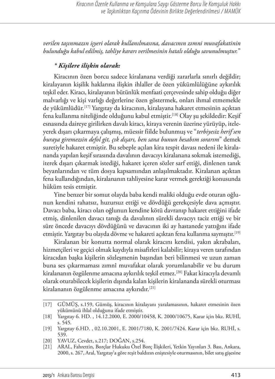 Kiracı, kiralayanın bütünlük menfaati çerçevesinde sahip olduğu diğer malvarlığı ve kişi varlığı değerlerine özen göstermek, onları ihmal etmemekle de yükümlüdür.