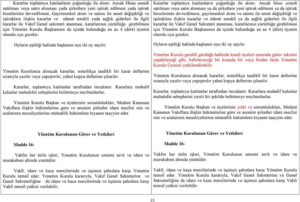 kararlar ve ödenti emekli yada sağlık giderleri ile ilgili kararlar ile Vakıf Genel sekreteri atanması, kararlarının yürürlüğe girebilmesi için Yönetim Kurulu Başkanının da içinde bulunduğu en az 4