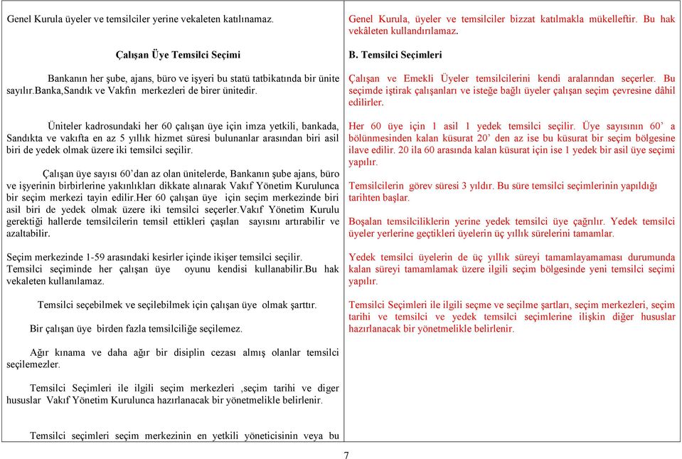 Üniteler kadrosundaki her 60 çalışan üye için imza yetkili, bankada, Sandıkta ve vakıfta en az 5 yıllık hizmet süresi bulunanlar arasından biri asil biri de yedek olmak üzere iki temsilci seçilir.