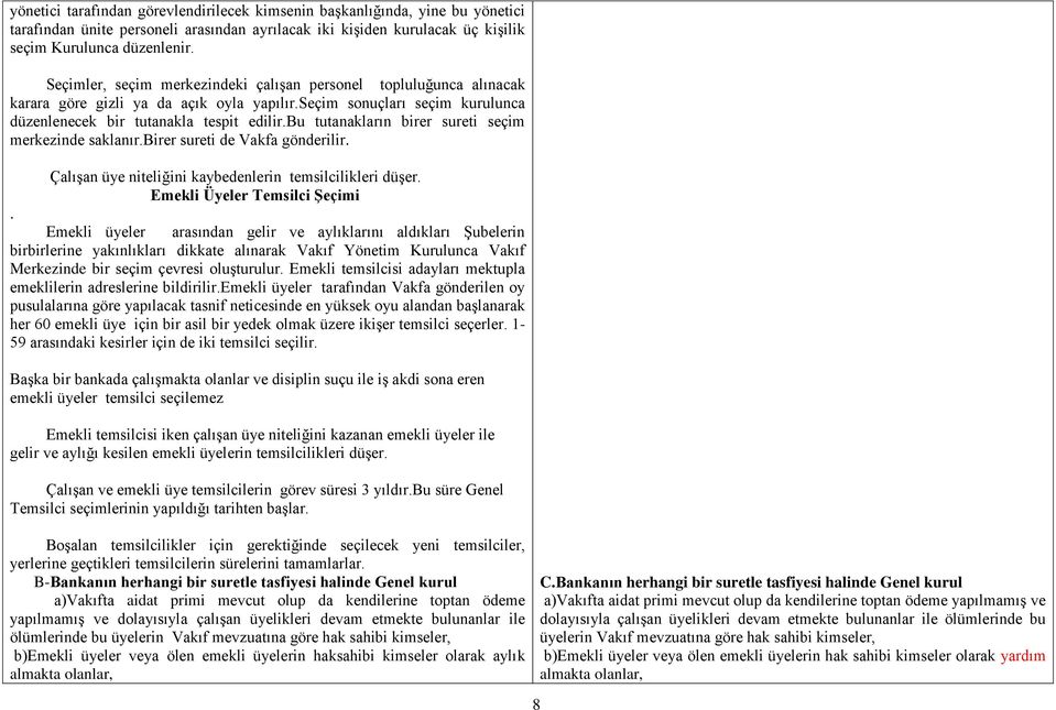 bu tutanakların birer sureti seçim merkezinde saklanır.birer sureti de Vakfa gönderilir. Çalışan üye niteliğini kaybedenlerin temsilcilikleri düşer. Emekli Üyeler Temsilci Şeçimi.