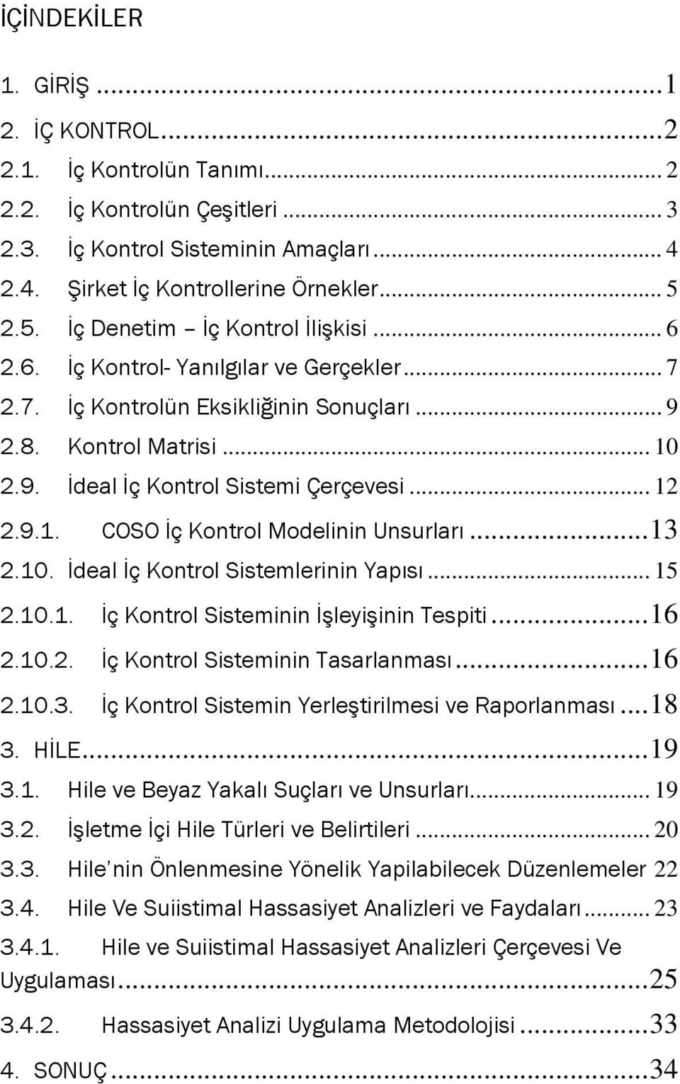 .. 12 2.9.1. COSO İç Kontrol Modelinin Unsurları... 13 2.10. İdeal İç Kontrol Sistemlerinin Yapısı... 15 2.10.1. İç Kontrol Sisteminin İşleyişinin Tespiti... 16 2.10.2. İç Kontrol Sisteminin Tasarlanması.