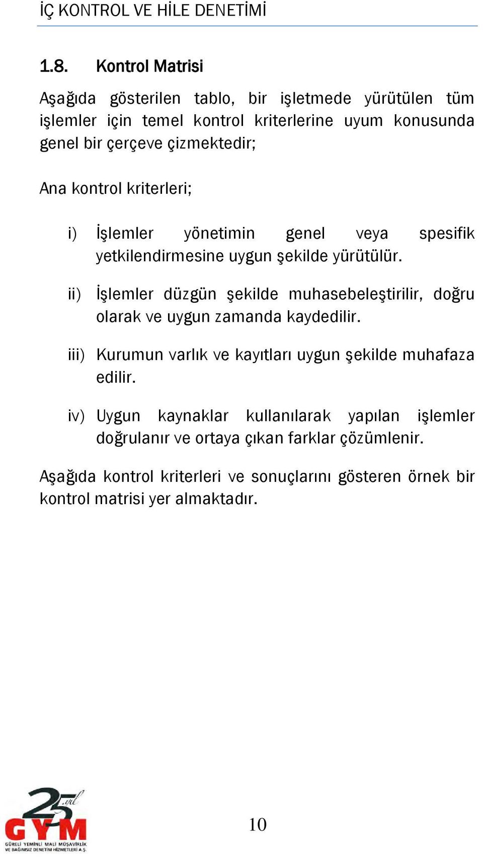 ii) İşlemler düzgün şekilde muhasebeleştirilir, doğru olarak ve uygun zamanda kaydedilir. iii) Kurumun varlık ve kayıtları uygun şekilde muhafaza edilir.