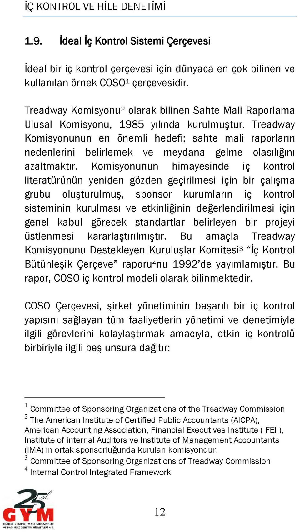 Treadway Komisyonunun en önemli hedefi; sahte mali raporların nedenlerini belirlemek ve meydana gelme olasılığını azaltmaktır.