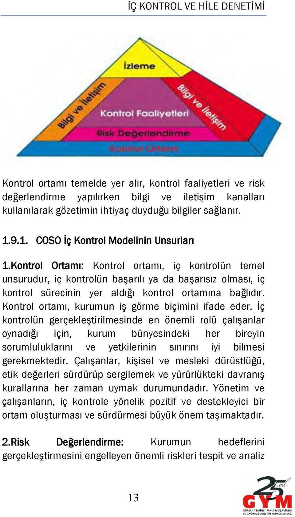 Kontrol Ortamı: Kontrol ortamı, iç kontrolün temel unsurudur, iç kontrolün başarılı ya da başarısız olması, iç kontrol sürecinin yer aldığı kontrol ortamına bağlıdır.