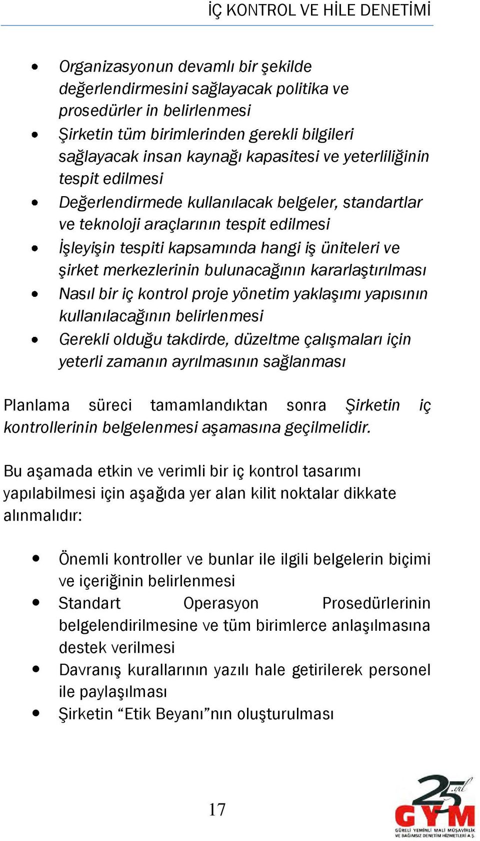 bulunacağının kararlaştırılması Nasıl bir iç kontrol proje yönetim yaklaşımı yapısının kullanılacağının belirlenmesi Gerekli olduğu takdirde, düzeltme çalışmaları için yeterli zamanın ayrılmasının