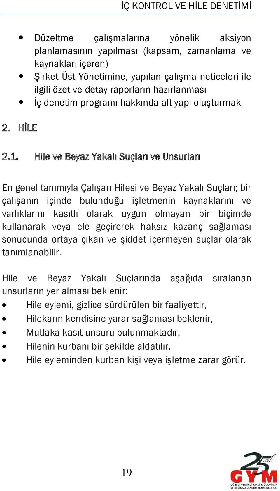 Hile ve Beyaz Yakalı Suçları ve Unsurları En genel tanımıyla Çalışan Hilesi ve Beyaz Yakalı Suçları; bir çalışanın içinde bulunduğu işletmenin kaynaklarını ve varlıklarını kasıtlı olarak uygun